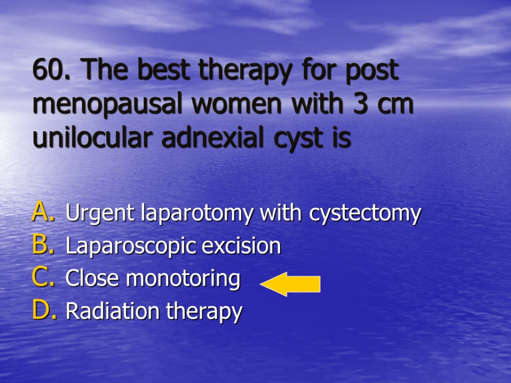 60. The best therapy for post menopausal women with 3 cm unilocular adnexial cyst